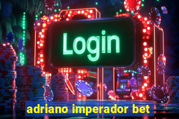 adriano imperador bet